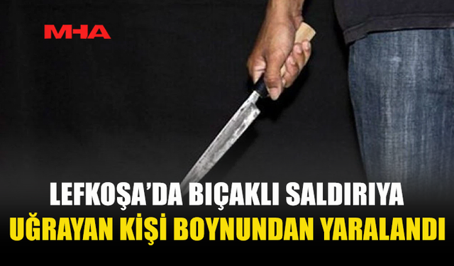 LEFKOŞA’DA APARTMAN ÖNÜNDE BIÇAKLI SALDIRI