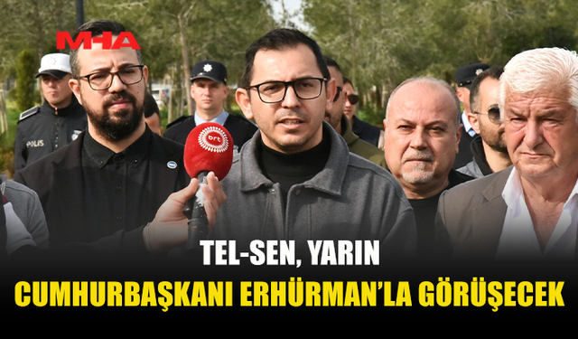 TEL-SEN, YARIN CUMHURBAŞKANI ERHÜRMAN’LA GÖRÜŞECEĞİNİ AÇIKLADI