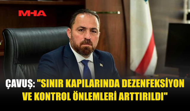 ÇAVUŞ: ŞAP VİRÜSÜ RÜZGÂRLA YAYILABİLİYOR