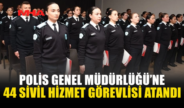 44 SİVİL HİZMET GÖREVLİSİ POLİS KADROSUNA DAHİL EDİLDİ