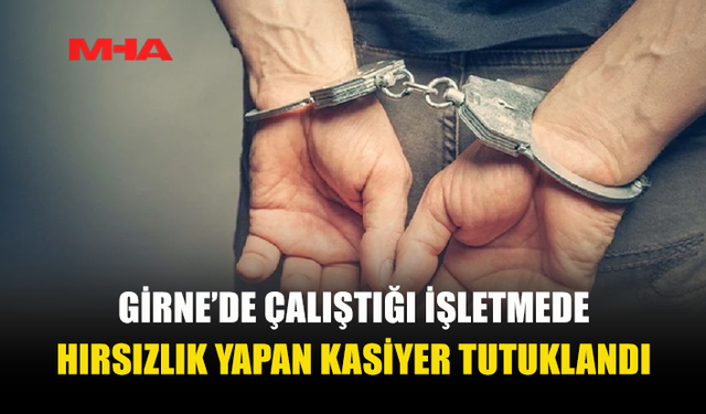 GİRNE’DE İŞLETMEDE HIRSIZLIK: KASİYER TUTUKLANDI
