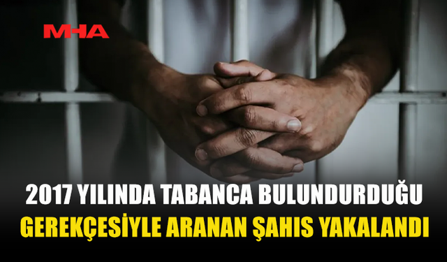2017 YILINDA TABANCA BULUNDURDUĞU GEREKÇESİYLE ARANAN ŞAHIS ERCAN'DA YAKALANDI