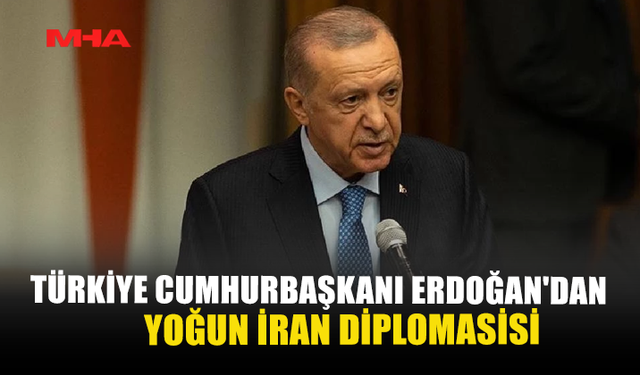 TÜRKİYE CUMHURBAŞKANI ERDOĞAN'DAN YOĞUN İRAN DİPLOMASİSİ