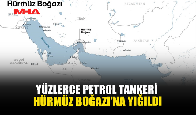 YÜZLERCE PETROL TANKERİ HÜRMÜZ BOĞAZI'NA YIĞILDI