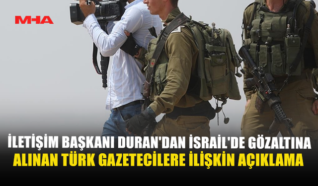 İLETİŞİM BAŞKANI DURAN'DAN İSRAİL'DE GÖZALTINA ALINAN TÜRK GAZETECİLERE İLİŞKİN AÇIKLAMA