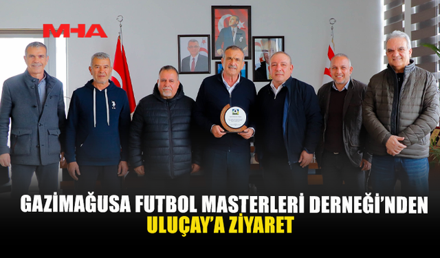 GAZİMAĞUSA FUTBOL MASTERLERİ DERNEĞİ’NDEN ULUÇAY’A ZİYARET