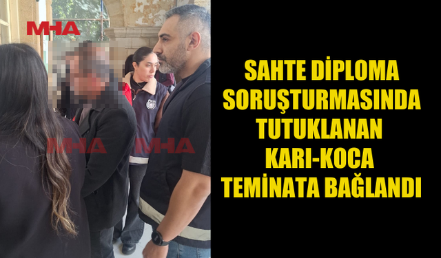 SAHTE DİPLOMA ZANLISI KARI-KOCA TEMİNATLA SERBEST KALDI