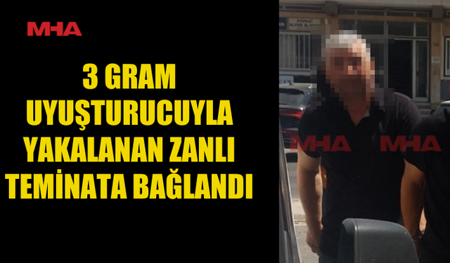 GRAM YASAKLI MADDEYLE YAKALANAN ŞAHIS TEMİNATA BAĞLANDI