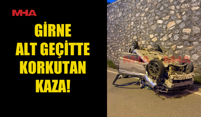 GİRNE ALT GEÇİTTE ARAÇ TAKLA ATTI