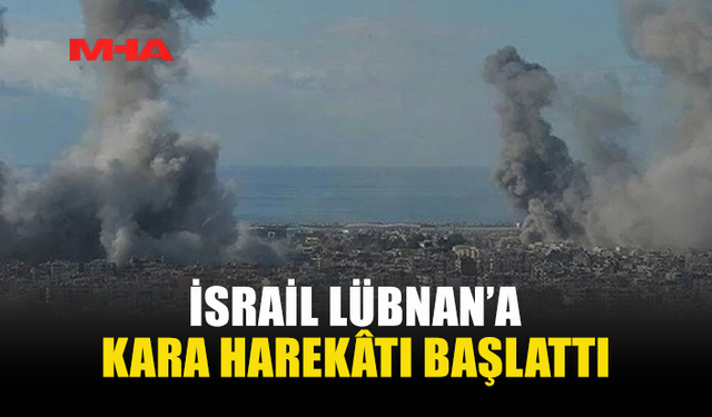 İSRAİL LÜBNAN’IN GÜNEYİNDE KARA HAREKÂTI BAŞLATTI