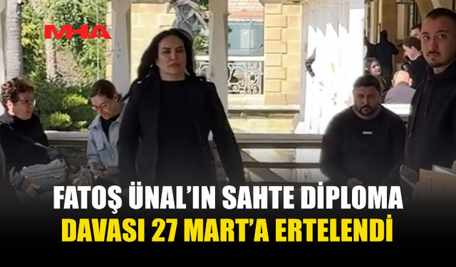 FATOŞ ÜNAL'IN DAVASI 27 MART’A ERTELENDİ