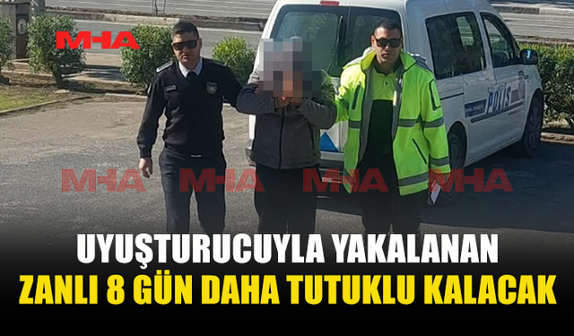 YASAKLI MADDELERLE YAKALANAN SÜRÜCÜNÜN TUTUKLULUĞU UZATILDI