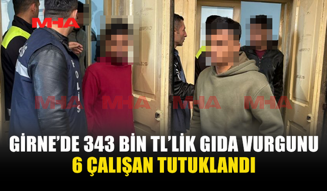 343 BİN TL’LİK ÜRÜN KAYIP: 6 ÇALIŞAN TUTUKLANDI