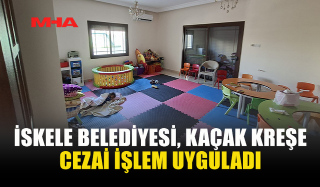 İSKELE BELEDİYESİ'NDEN KAÇAK ÇALIŞTIRILAN KREŞE CEZA