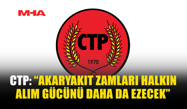 CTP: AKARYAKIT ZAMMI ENFLASYONU ARTIRACAK