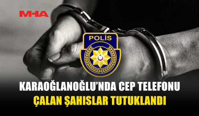 KARAOĞLANOĞLU’NDA CEP TELEFONU HIRSIZLIĞI