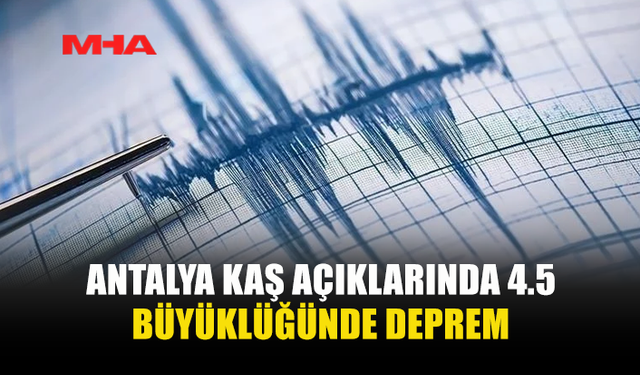 ANTALYA KAŞ AÇIKLARINDA DEPREM MEYDANA GELDİ