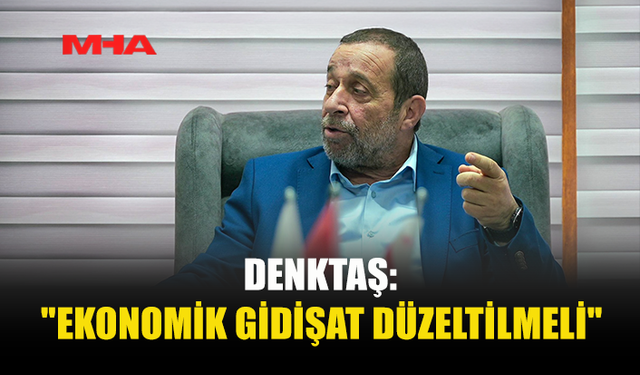 DENKTAŞ: “VATANDAŞIN DERDİ EKONOMİ, ÖNLEM ŞART”