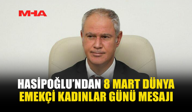 HASİPOĞLU’NDAN KADINLAR GÜNÜ MESAJI