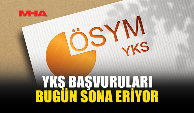 2026 YKS BAŞVURULARI BUGÜN SONA ERİYOR