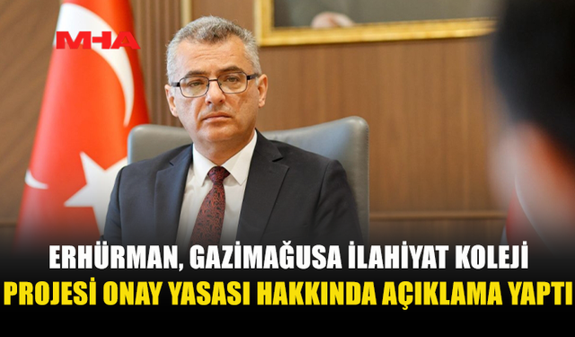 ERHÜRMAN, GAZİMAĞUSA İLAHİYAT KOLEJİ PROTOKOLÜNÜ ANAYASA MAHKEMESİNE GÖNDERDİ