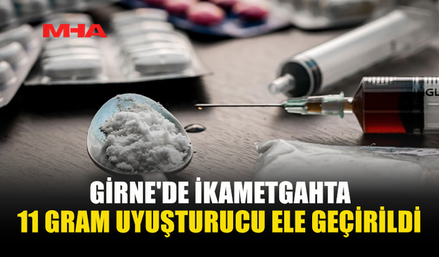 GİRNE'DE İKAMETGAHTA 11 GRAM UYUŞTURUCU ELE GEÇİRİLDİ