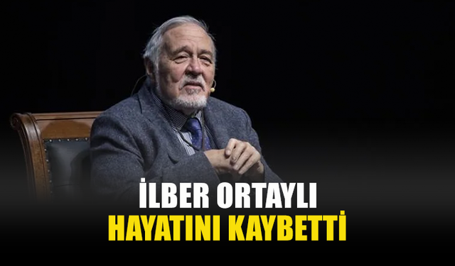 TARİHÇİ VE YAZAR PROF. DR. İLBER ORTAYLI HAYATINI KAYBETTİ