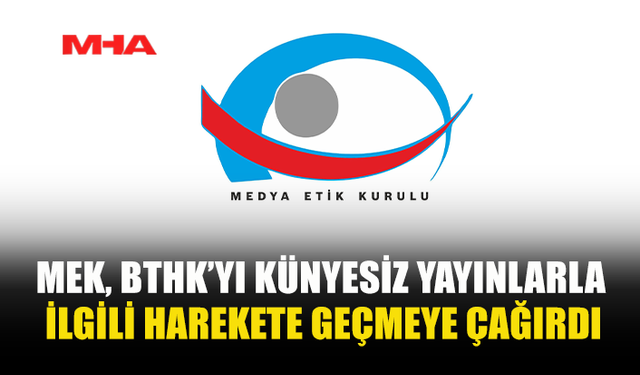 MEDYA ETİK KURULU, BTHK’YI KÜNYESİZ YAYINLARLA İLGİLİ GEREKLİ YASAL GİRİŞİMİ YAPMAYA ÇAĞIRDI