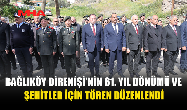 BAĞLIKÖY DİRENİŞİ’NİN 61. YILDÖNÜMÜ TÖRENLE ANILDI