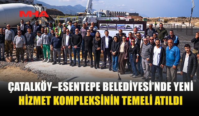 ÇATALKÖY–ESENTEPE BELEDİYESİ’NDE YENİ HİZMET KOMPLEKSİ