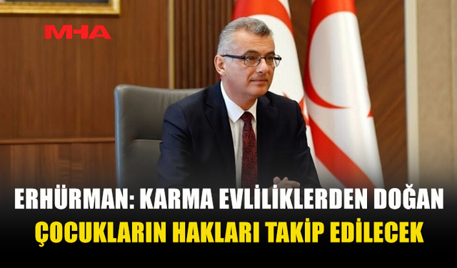CUMHURBAŞKANI ERHÜRMAN KARMA EVLİLİKLERDEN DOĞAN ÇOCUKLARIN HAKLARI VURGULANDI