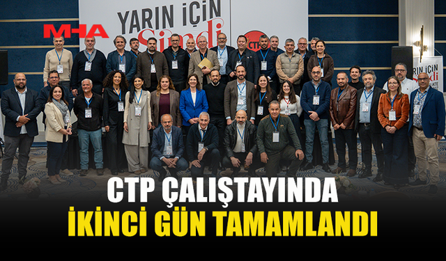 CTP’NİN “YARIN İÇİN ŞİMDİ – GELECEĞİ BİRLİKTE KURUYORUZ ÇALIŞTAYI"NIN İKİNCİ GÜNÜ TAMAMLANDI