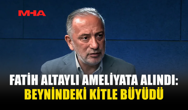FATİH ALTAYLI AMELİYATA ALINDI