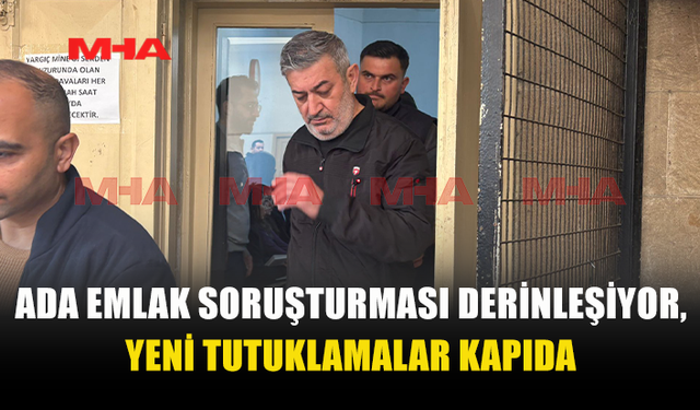 ADA EMLAK SORUŞTURMASINDA YENİ TUTUKLAMALAR KAPIDA
