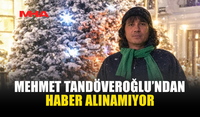 65 YAŞINDAKİ MEHMET TANDÖVEROĞLU KAYBOLDU