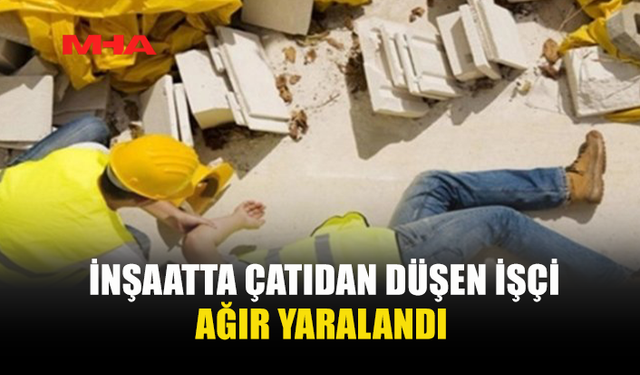 İNŞAATTA KORKUNÇ KAZA: ÇALIŞAN 8 METREDEN DÜŞTÜ