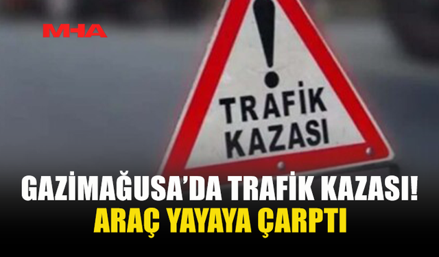 GAZİMAĞUSA'DA GERİ GİDEN ARAÇ YAYAYA ÇARPTI