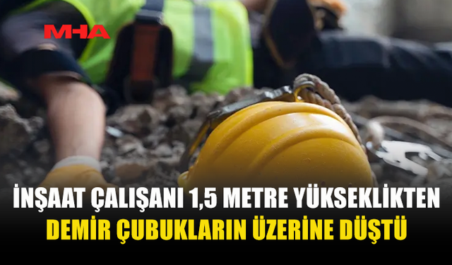 KALIP ÇAKARKEN DENGESİNİ KAYBEDİP DÜŞEN ÇALIŞAN YARALANDI
