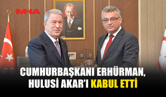 ERHÜRMAN, HULUSİ AKAR’I KABUL ETTİ