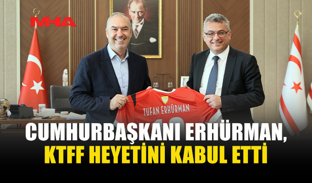 CUMHURBAŞKANI ERHÜRMAN, KTFF BAŞKANI VE YÖNETİM KURULU ÜYELERİNİ KABUL ETTİ