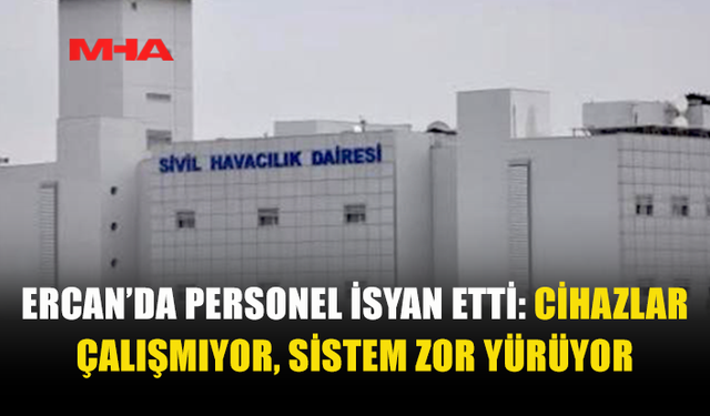 ERCAN’DA PERSONEL İSYAN ETTİ: “YÖNETİM YOK, YÜK BİZDE”