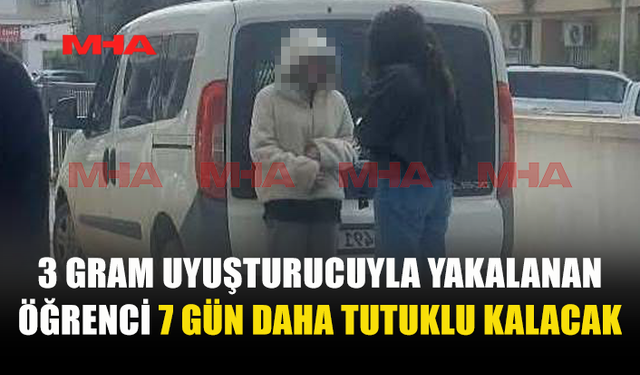 ÜÇ GRAM UYUŞTURUCUYLA YAKALANAN ÖĞRENCİYE EK TUTUKLULUK...
