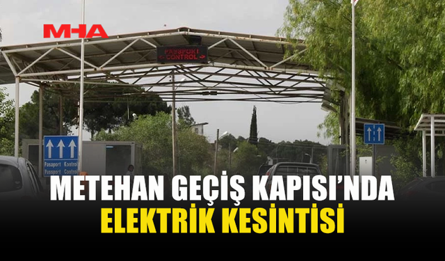 METEHAN GEÇİŞ KAPISI’NDA ELEKTRİK KESİNTİSİ YOĞUNLUK YARATTI
