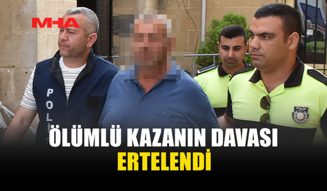 GİRNE'DE MEYDANA GELEN ÖLÜMLÜ KAZANIN DAVASI ERTELENDİ