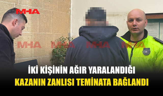 İKİ KİŞİNİN YARALANDIĞI KAZADA TUTUKLANAN ZANLI TEMİNATA BAĞLANDI