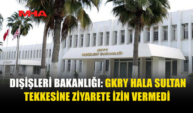 DIŞİŞLERİ BAKANLIĞI, GKRY’NİN KARARINI PROTESTO ETTİ