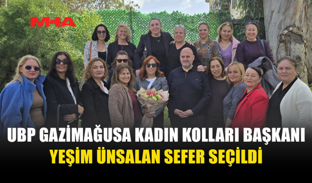 UBP GAZİMAĞUSA KADIN KOLLARI BAŞKANI YEŞİM ÜNSALAN SEFER OLDU