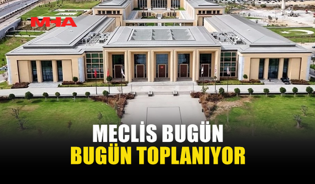 CUMHURİYET MECLİSİ GENEL KURULU BUGÜN TOPLANIYOR (30 MART 2026)