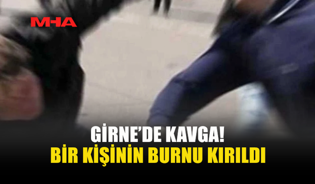 GİRNE'DE ÇIKAN KAVGADA 2 KİŞİ TUTUKLANDI