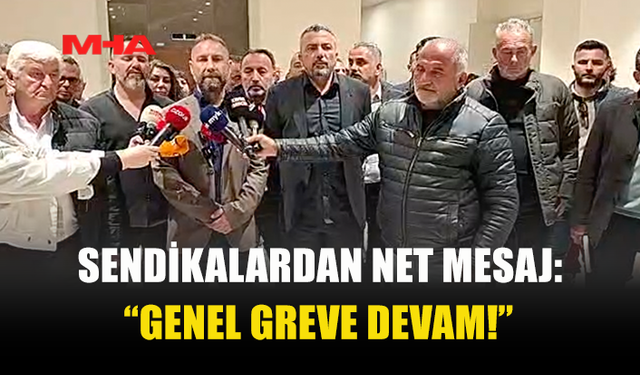 “GENEL GREVE DEVAM!” SENDİKALAR KARARLI